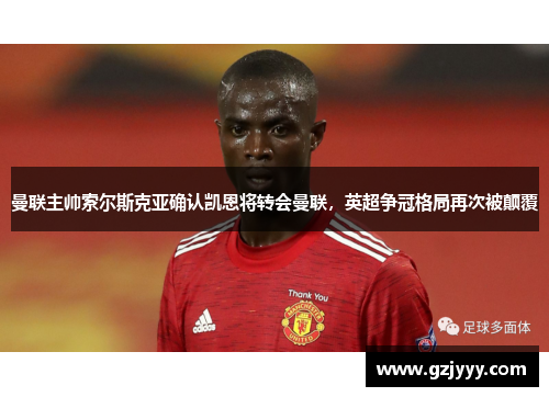 曼联主帅索尔斯克亚确认凯恩将转会曼联，英超争冠格局再次被颠覆