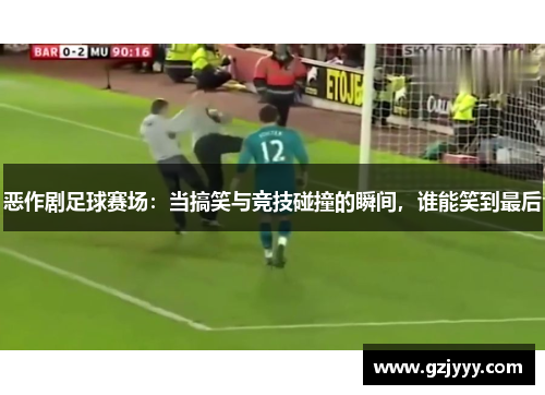 恶作剧足球赛场：当搞笑与竞技碰撞的瞬间，谁能笑到最后