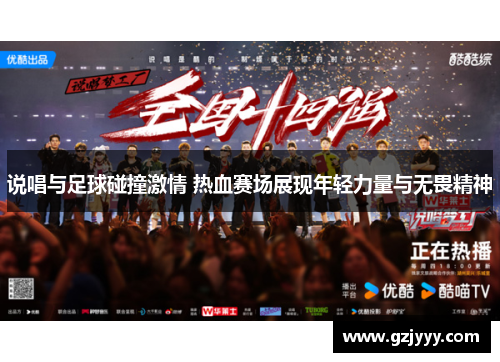 说唱与足球碰撞激情 热血赛场展现年轻力量与无畏精神