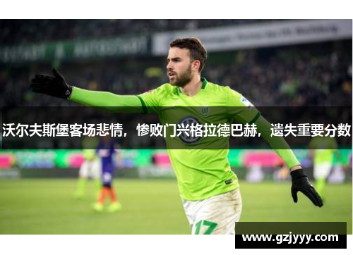 沃尔夫斯堡客场悲情，惨败门兴格拉德巴赫，遗失重要分数