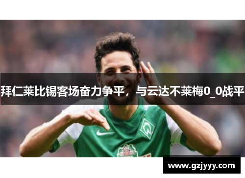 拜仁莱比锡客场奋力争平，与云达不莱梅0_0战平