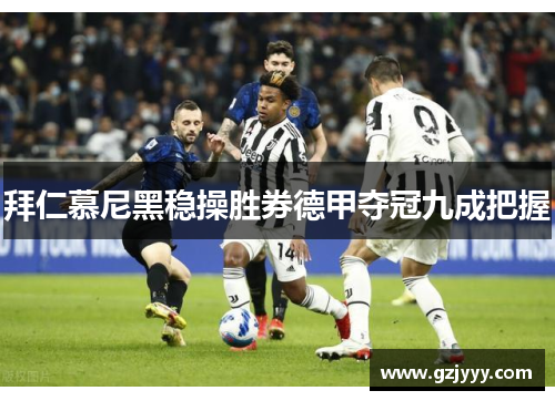 拜仁慕尼黑稳操胜券德甲夺冠九成把握