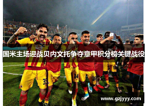 国米主场迎战贝内文托争夺意甲积分榜关键战役
