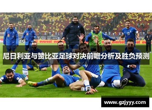 尼日利亚与赞比亚足球对决前瞻分析及胜负预测