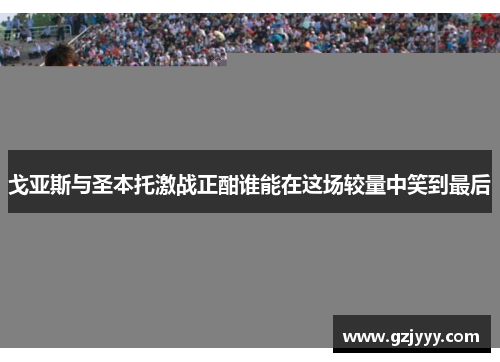 戈亚斯与圣本托激战正酣谁能在这场较量中笑到最后
