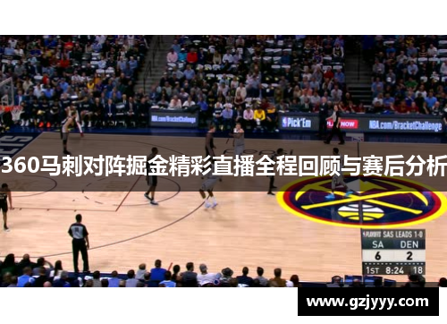 360马刺对阵掘金精彩直播全程回顾与赛后分析